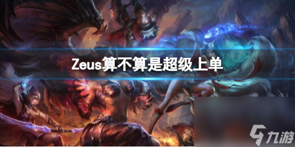 《英雄联盟》Zeus是否是超级上单剖析 