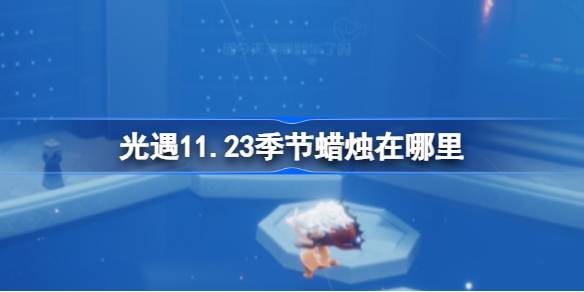 光遇11.23季节蜡烛在哪里-光遇11月23日季节蜡烛位置攻略 