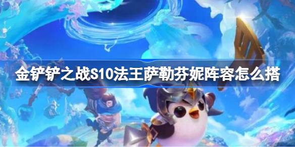 金铲铲之战S10法王萨勒芬妮阵容怎么搭-S10法王萨勒芬妮阵容攻略 