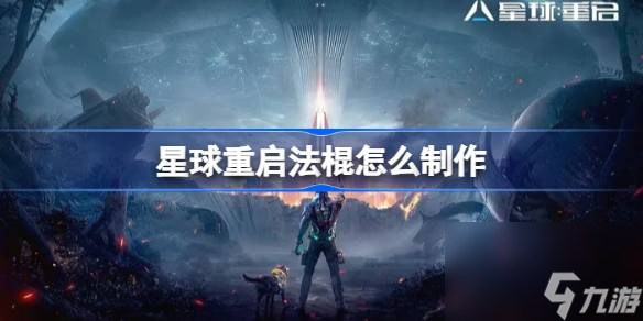 星球重启法棍怎么制作星球重启法棍制作方法 