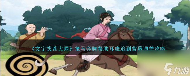 文字找茬大师策马奔腾攻略图文-帮助耳康追到紫薇怎么过关 