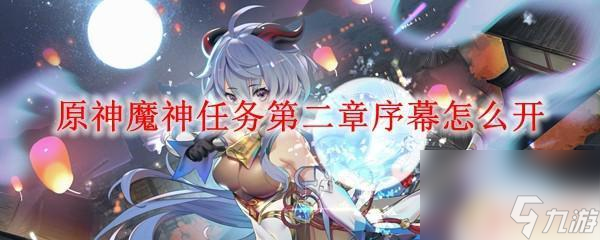 原神第二章第四幕怎么开启原神魔神任务第二章序幕解锁方法 