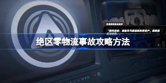 绝区零物流事故攻略方法-绝区零物流事故扔我怎么做 