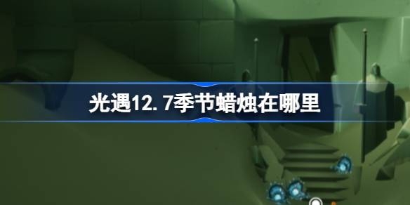 光遇12.7季节蜡烛在哪里-光遇12月7日季节蜡烛位置攻略 