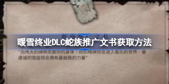 暖雪终业DLC蛇族推广文书怎么获取-暖雪终业DLC蛇族推广文书获取方法 