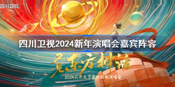 四川卫视2024新年演唱会阵容官宣-四川卫视2024新年演唱会嘉宾阵容一览 