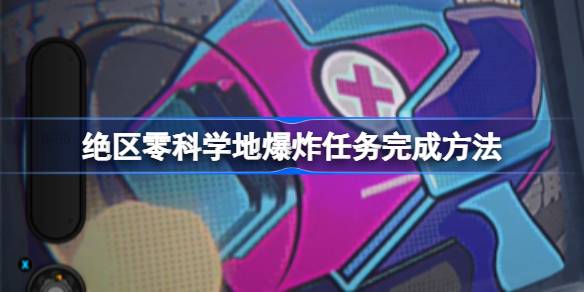 绝区零科学地爆炸任务完成方法-绝区零科学地爆炸任务怎么做 