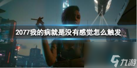 2077我的病就是没有感觉触发介绍 