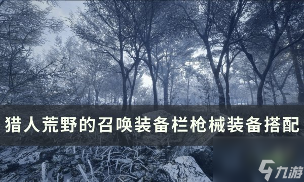 《猎人荒野的召唤》装备栏怎么配置装备栏枪械装备搭配 