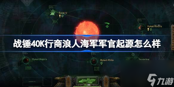 战锤40K行商浪人海军军官起源怎么样战锤40K行商浪人海军军官起源介绍 