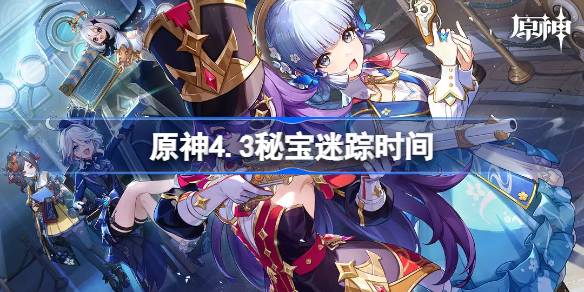 原神4.3秘宝迷踪什么时候开启-原神4.3秘宝迷踪时间 