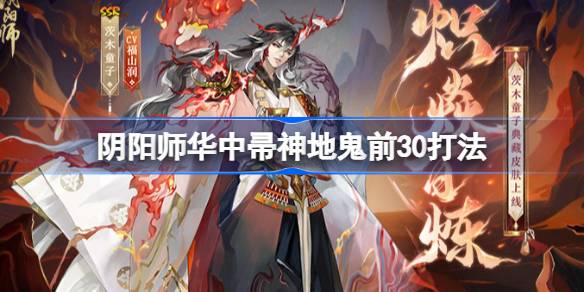 阴阳师华中帚神地鬼前30打法-阴阳师华中帚神地鬼前30怎么打 