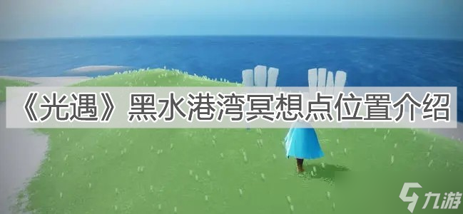 《光遇》黑水港湾冥想点在哪里介绍 