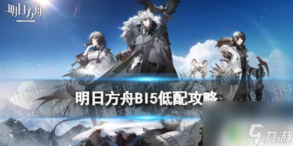 明日方舟bl5怎么打《明日方舟》BI-5低配攻略 