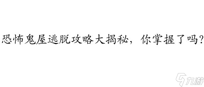 鬼屋逃脱攻略-逃出恐怖鬼屋的最佳解决方案 