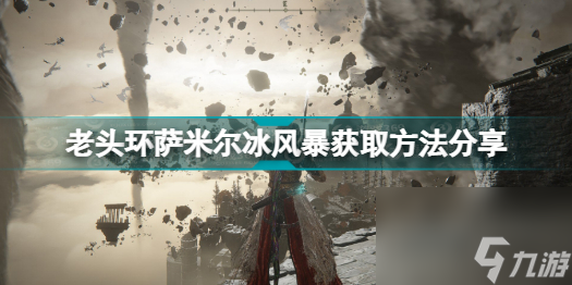 艾尔登法环萨米尔冰风暴在哪里老头环萨米尔冰风暴获取方法推荐必看 