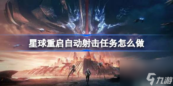 星球重启自动射击任务怎么做星球重启自动射击任务攻略 