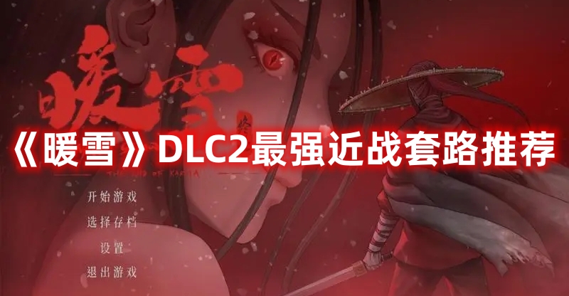 《暖雪》DLC2最强近战套路推荐 