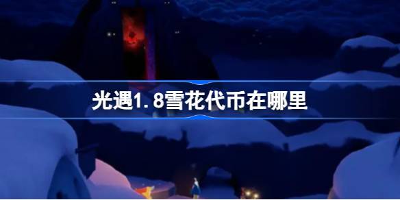 光遇1.8雪花代币在哪里-光遇1月8日宴会节活动代币收集攻略 