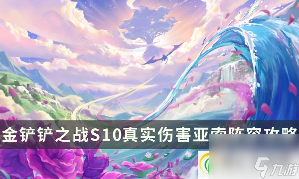 金铲铲之战S10真实伤害亚索阵容攻略S10版本吃分阵容搭配推荐 