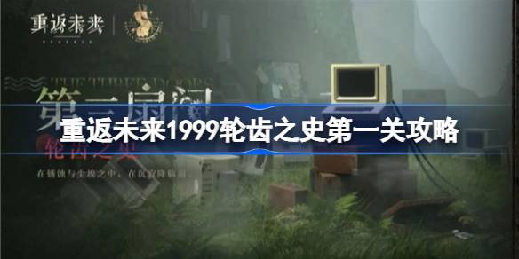 重返未来1999轮齿之史第一关怎么打-重返未来1999轮齿之史第一关攻略 