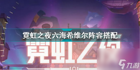 金铲铲之战霓虹之夜六海希维尔怎么玩霓虹之夜六海希维尔阵容搭配 