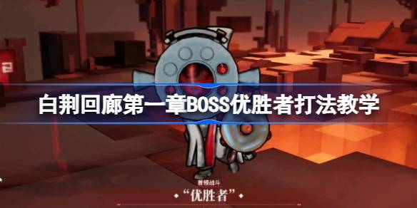 白荆回廊第一章BOSS优胜者怎么打-白荆回廊第一章BOSS优胜者打法教学 