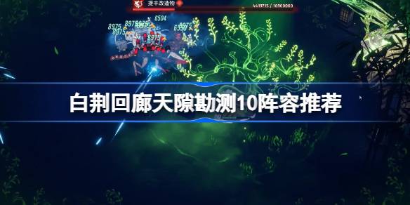 白荆回廊天隙勘测第10层阵容怎么搭配-白荆回廊天隙勘测10阵容推荐 