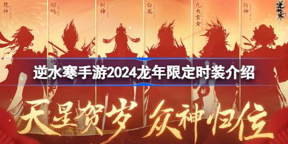 逆水寒手游2024龙年限定时装有哪些-逆水寒手游2024龙年限定时装介绍 