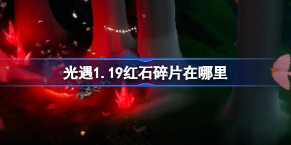 光遇1.19红石碎片在哪里-光遇1月19日红石碎片位置攻略 