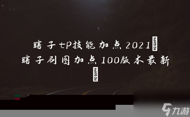 瞎子tp技能加点2021瞎子刷图加点100版本最新 