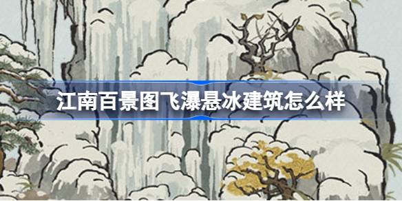 江南百景图飞瀑悬冰建筑怎么样-江南百景图新建筑飞瀑悬冰介绍 