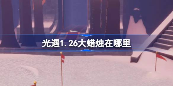 光遇1.26大蜡烛在哪里-光遇1月26日大蜡烛位置攻略 