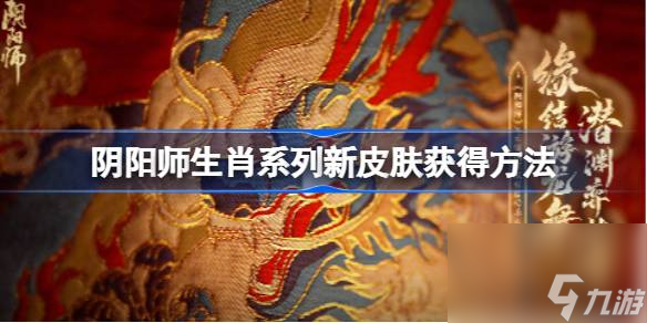 阴阳师生肖系列新皮肤怎么获取阴阳师生肖系列新皮肤有什么 