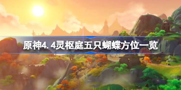 原神4.4灵枢庭五只蝴蝶方位一览-原神4.4灵枢庭五只蝴蝶在哪 