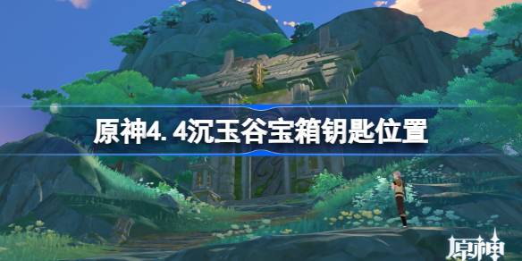 原神4.4沉玉谷宝箱的两把钥匙在哪-原神4.4沉玉谷宝箱钥匙位置 