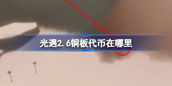 光遇2.6铜板代币在哪里-光遇2月6日春节活动代币收集攻略 