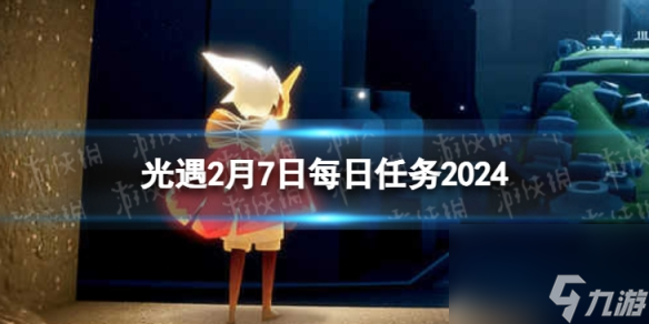 《光遇》2月7日每日任务怎么做2.7每日任务攻略2024 