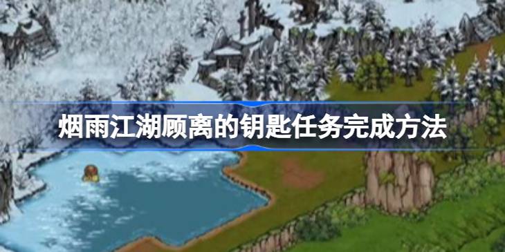 烟雨江湖顾离的钥匙任务完成方法-烟雨江湖顾离的钥匙任务怎么做 