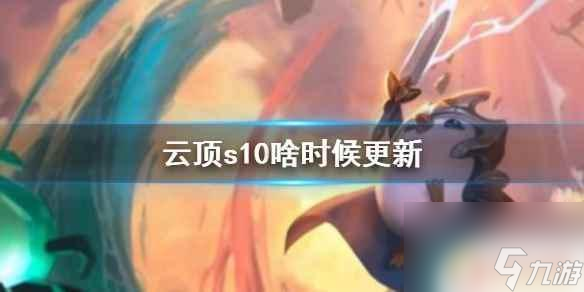 云顶之弈手游s10什么时候更新《云顶之弈》s10版本更新时间 