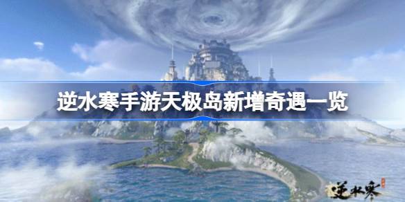 逆水寒手游天极岛新增奇遇一览-逆水寒手游天极岛新增奇遇触发条件 