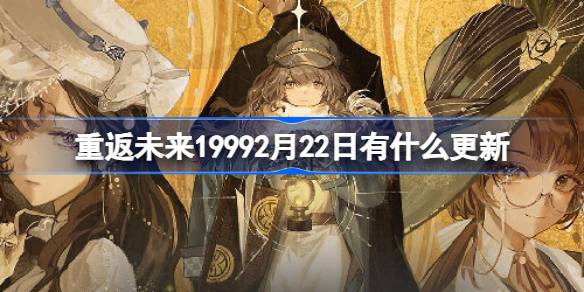 重返未来19992月22日有什么更新-重返未来2.22更新内容介绍 