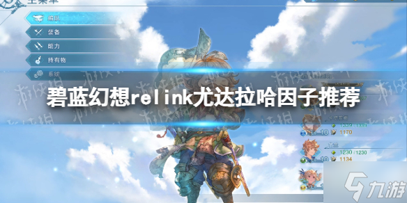 《碧蓝幻想Relink》尤达拉哈因子推荐游戏小伙伴看过来 