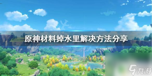 原神掉水里的物件怎么拿到原神材料掉水里解决方法 