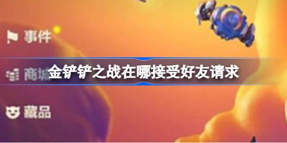 金铲铲之战在哪接受好友请求-金铲铲之战接受好友请求