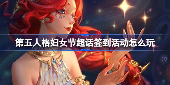 第五人格妇女节超话签到活动怎么玩-第五人格38妇女节福利活动介绍