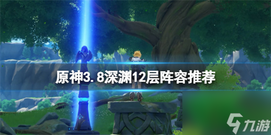 原神3.8版本深渊12层怪物怎么打原神3.8深渊12层阵容推荐