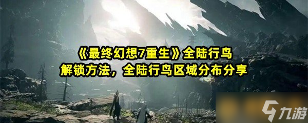 《最终幻想7重生》全陆行鸟解锁方法全陆行鸟区域分布推荐 