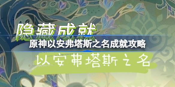 原神以安弗塔斯之名成就攻略-原神以安弗塔斯之名成就怎么达成