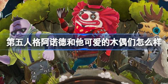 第五人格阿诺德和他可爱的木偶们怎么样-第五人格IP衍生泡面番介绍 